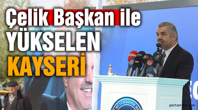 ÇELİK BAŞKAN İLE YÜKSELEN KAYSERİ