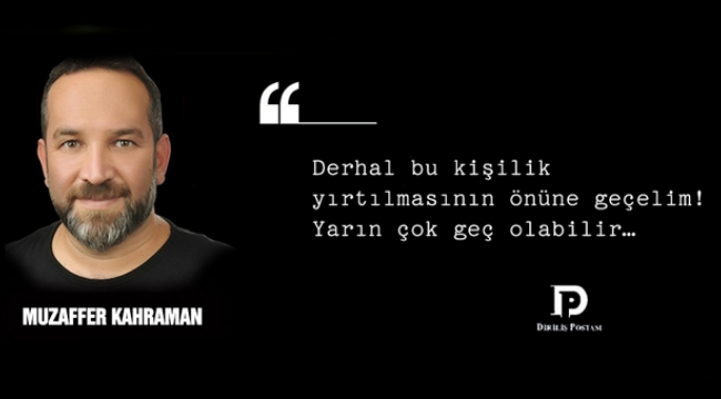 Derhal bu kişilik yırtılmasının önüne geçelim! Yarın çok geç olabilir…