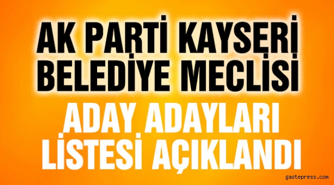 Ak Parti Kayseri'de Belediye Meclis Üyeliği için aday adaylığı başvurusu yapan isimler belli oldu.