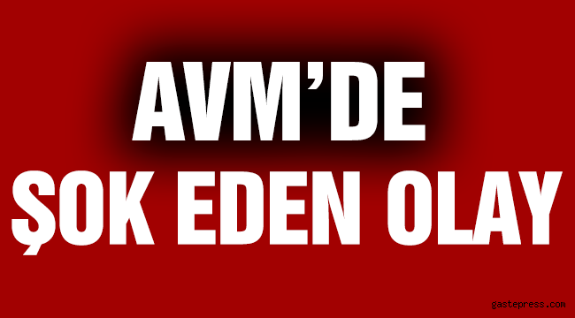 AVM’de şok eden olay!