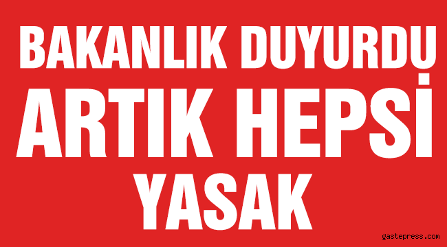 Bakanlık duyurdu! Artık hepsi yasaklandı