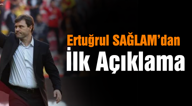 Ertuğrul Sağlam'dan ilk açıklama