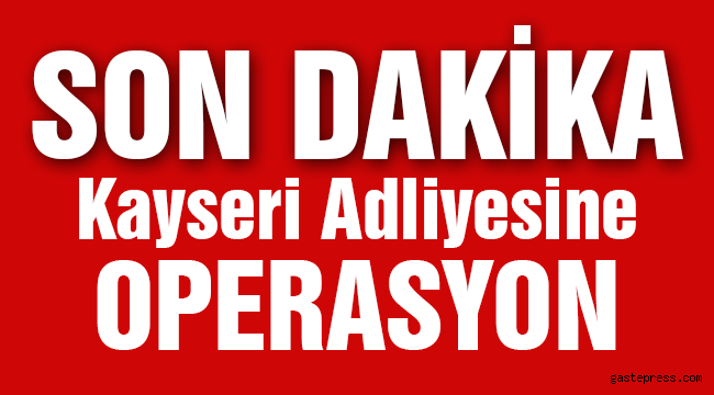 Kayseri Adliyesine Operasyon