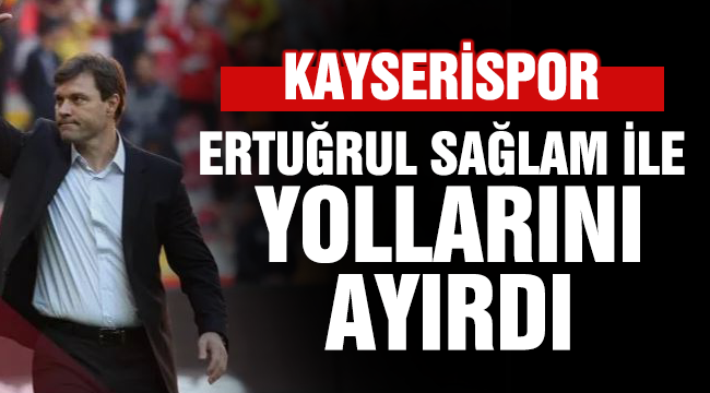 Kayserispor Teknik direktör Ertuğrul Sağlam ile yollarını ayırdı.