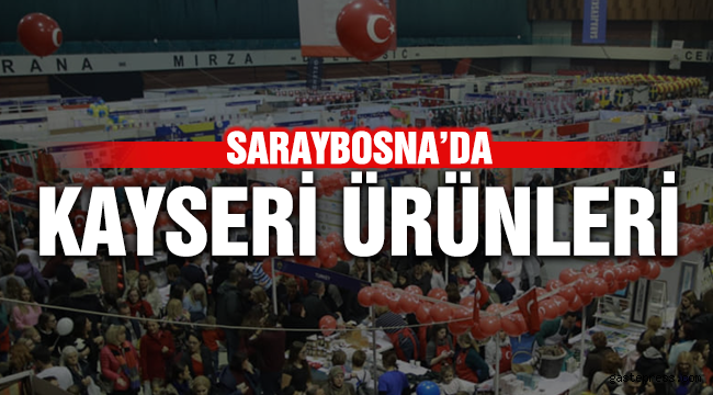 SARAYBOSNA’DA KAYSERİ ÜRÜNLERİ