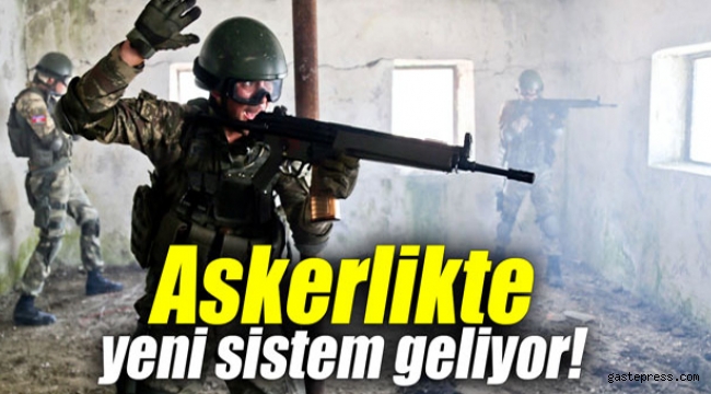 Askerlikte yeni sistem geliyor!