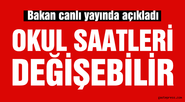 Bakan açıkladı! Okul saatleri değişebilir