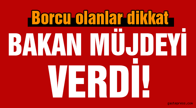 Borcu olanlar dikkat! Bakan müjdeyi verdi