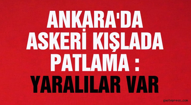 Ankara'da askeri kışlada patlama: Yaralılar var