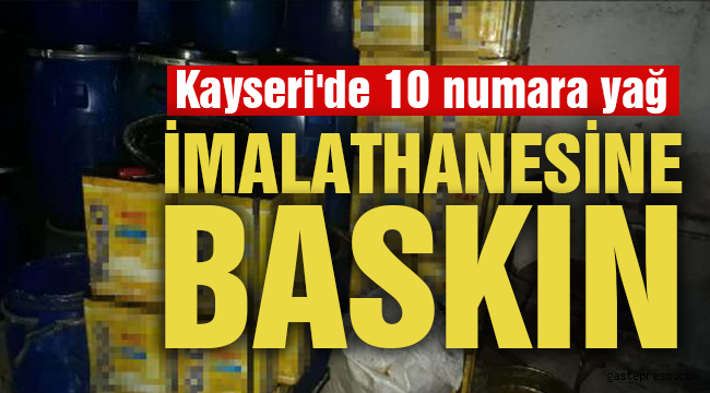 Kayseri'de 10 numara yağ imalathanesine baskın