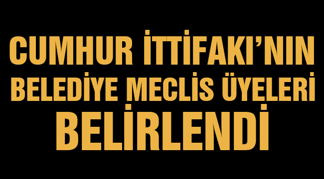 KAYSERİ’DE CUMHUR İTTİFAKI’NIN BELEDİYE MECLİS ÜYELERİ BELİRLENDİ