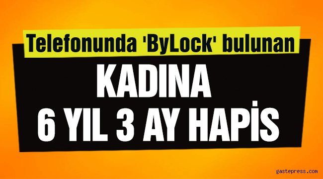 Telefonunda 'ByLock' bulunan kadına, 6 yıl 3 ay hapis