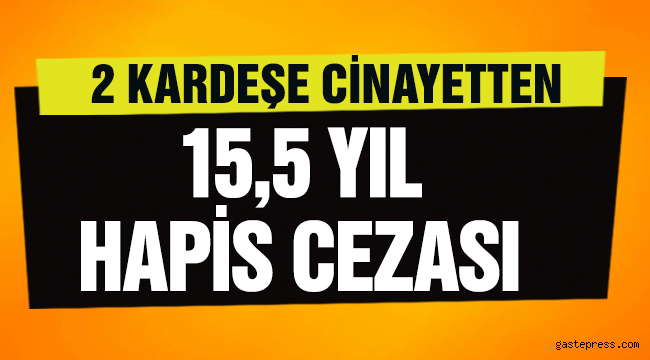 2 kardeşe cinayetten 15,5 yıl hapis  