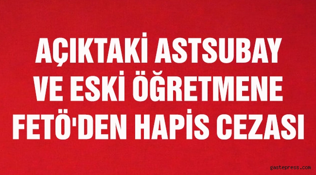 Açıktaki astsubay ile eski öğretmene FETÖ'den hapis cezası