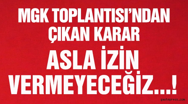 Kritik MGK Toplantısı Açıklama Yapıldı: Asla İzin Vermeyeceğiz