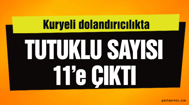 Kuryeli dolandırıcılıkta tutuklu sayısı 11'e çıktı