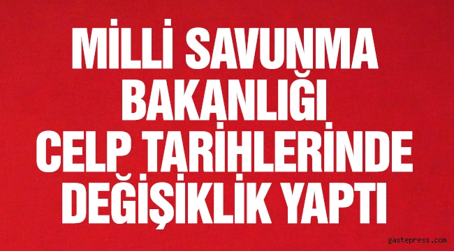 MSB: Celp tarihlerinde değişiklik yapılmıştır