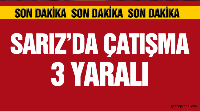 SARIZ'DA ÇATIŞMA: 3 YARALI