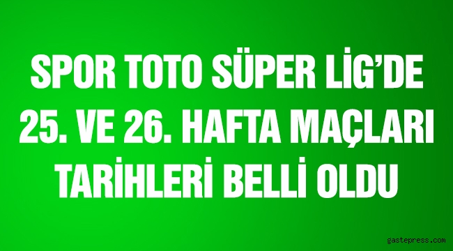 Spor Toto Süper Lig'de 25 ve 26. hafta programı açıklandı.