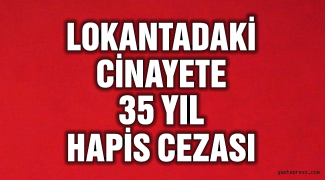 Lokantadaki cinayete 35 yıl hapis cezası