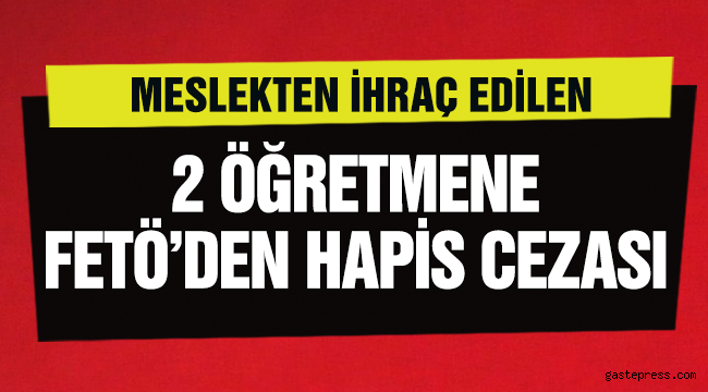 Meslekten ihraç edilen 2 öğretmene FETÖ'den hapis cezası