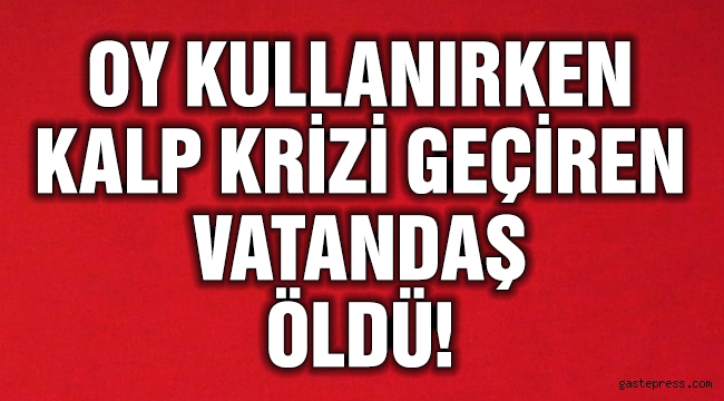 Oy kullanırken, kalp krizi geçiren kadın öldü