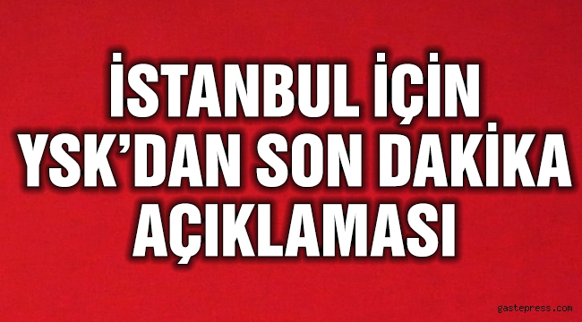 YSK'dan Son Dakika İstanbul Açıklaması