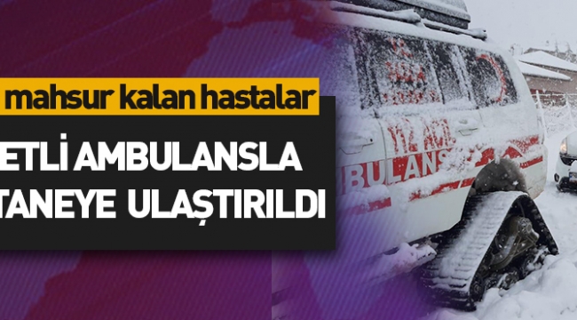 Karda mahsur kalan hastalar, paletli ambulansla hastaneye ulaştırıldı