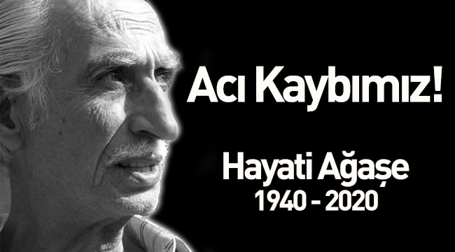 Acı Kaybımız! Hayati Ağaşe vefat etti!