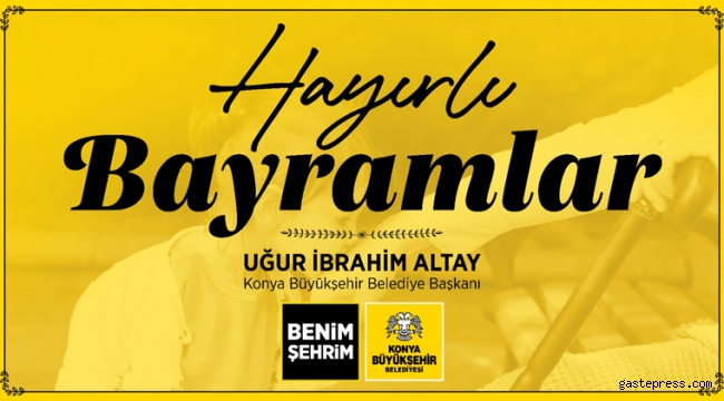 Konya Büyükşehir Belediye Başkanı Uğur İbrahim Altay'dan Bayram Mesajı!