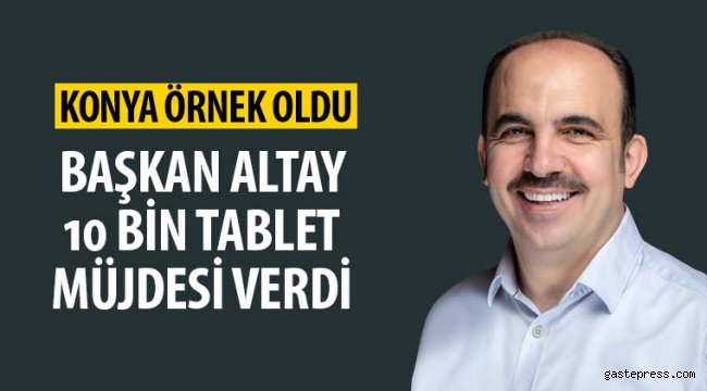 Konya Büyükşehir Belediye Başkanı Uğur İbrahim Altay, 10 Bin Tablet Müjdesi Verdi