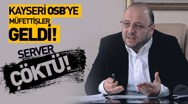 Müfettişler Geldi, Kayseri OSB'nin Server sistemi çöktü!
