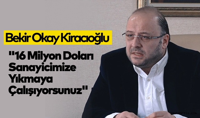 Kiracıoğlu: "16 Milyon Doları Sanayicimize Yıkmaya Çalışıyorsunuz"