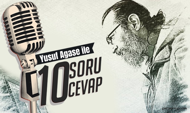 Yusuf Agaşe ile 10 Soru 10 Cevap Başlıyor!