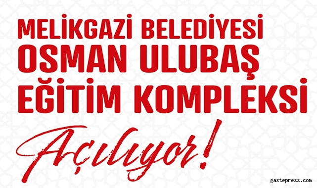 Kayseri Melikgazi'de Osman Ulubaş Eğitim Kompleksi Hizmete Açılıyor!