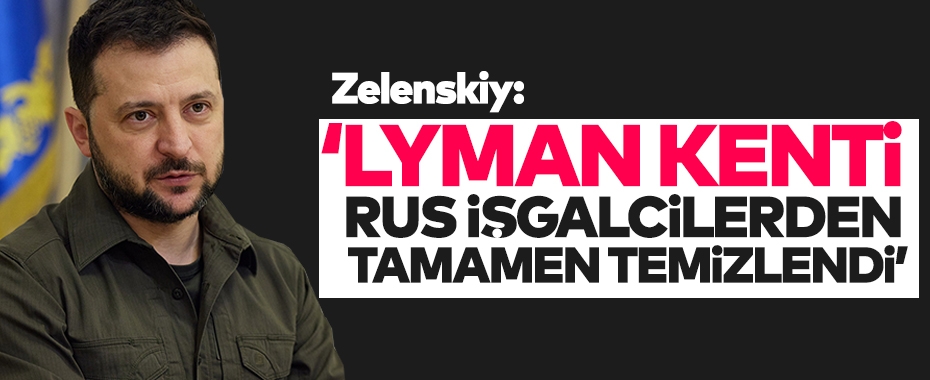 Zelenskiy: 'Lyman kenti Rus işgalcilerden tamamen temizlendi'