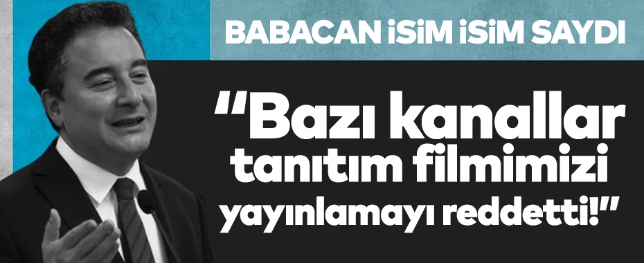 Babacan isim isim saydı: Bazı kanallar tanıtım filmimizi yayınlamayı reddetti!