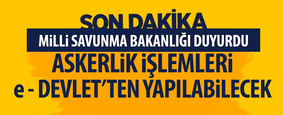Bakanlık duyurdu! Askerlik işlemleri e-Devlet'ten yapılabilecek!