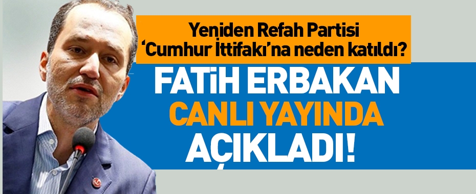Fatih Erbakan'dan 'Cumhur İttifakı' açıklaması! Neden katıldıklarını açıkladı: 