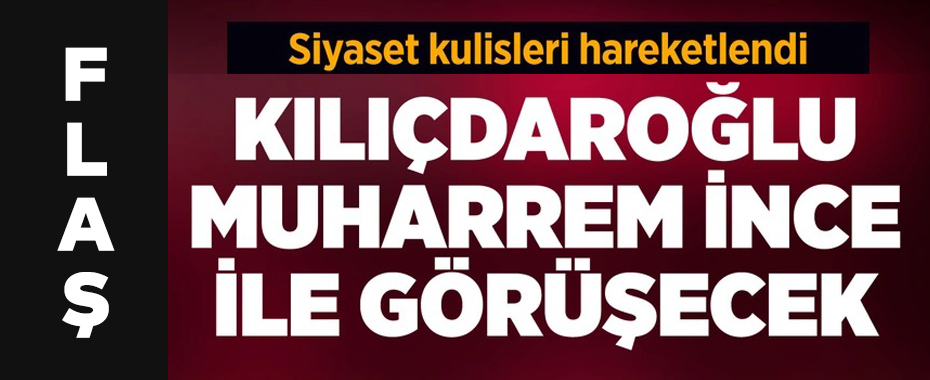 Kemal Kılıçdaroğlu ile Muharrem İnce yarın görüşecek!