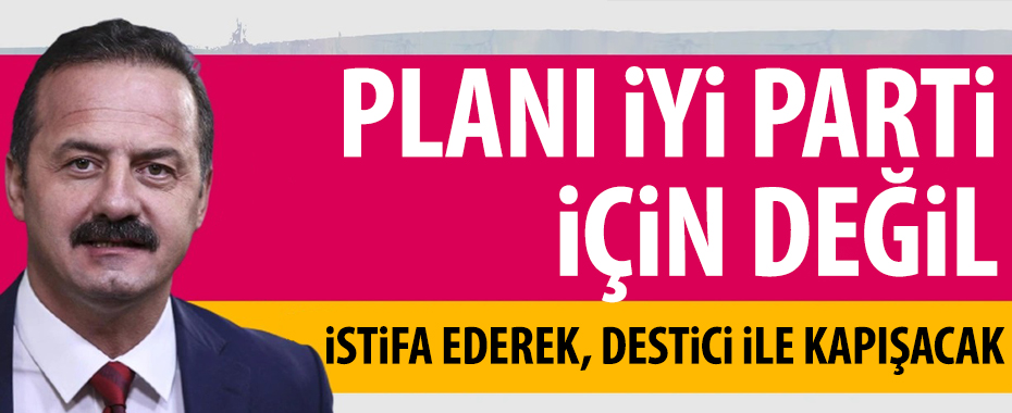 Yavuz Ağıralioğlu, İYİ Parti'den istifa edip BBP'ye Genel Başkan olmak istiyor!