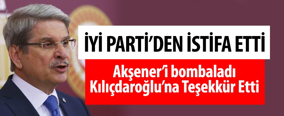 Aytun Çıray İyi Parti'den istifa etti Akşener'e sert eleştiriler!