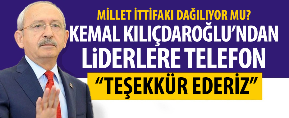 Millet İttifakı dağılıyor mu? Kılıçdaroğlu'ndan ittifaktaki parti liderlerine telefon 