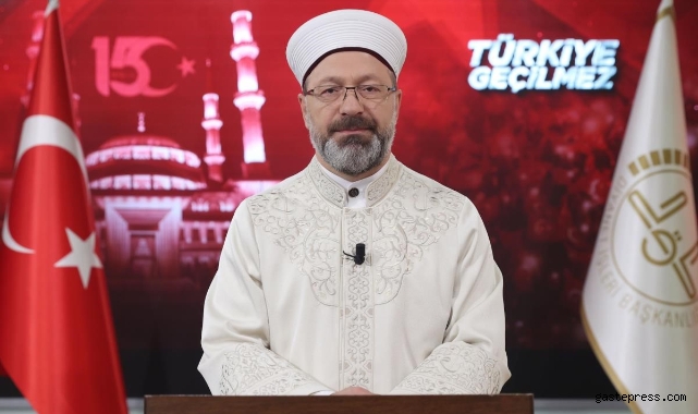 Diyanet İşleri Başkanı Erbaş: “Milletimiz, vatanına, birliğine ve kardeşliğine kasteden FETÖ terör örgütüne karşı asil bir mücadele verdi”