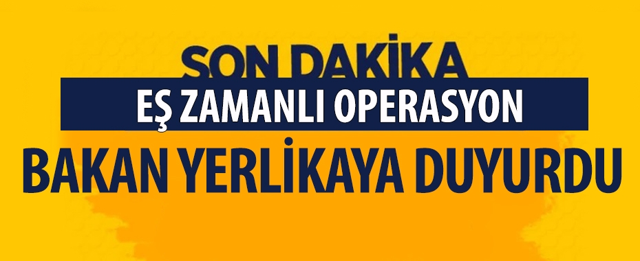 26 farklı adrese eş zamanlı operasyon! Bakan Yerlikaya duyurdu!