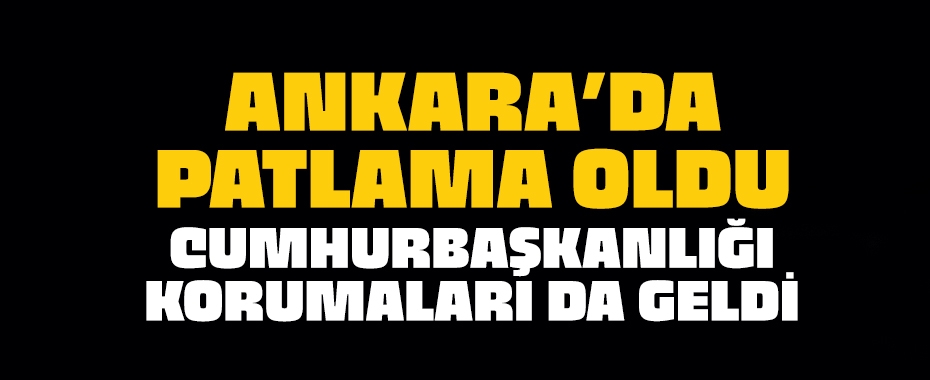 Ankara'da patlama oldu! Ses birçok yerden duyuldu! Ekipler alarma geçti!