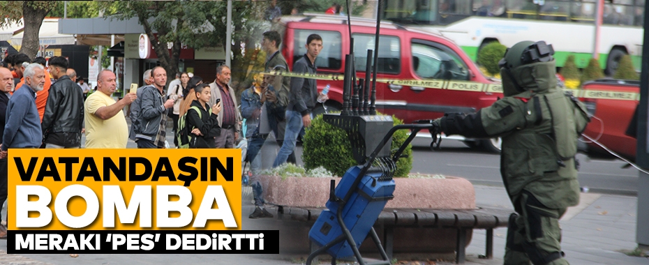 Vatandaşın bomba merakı 'pes' dedirtti!