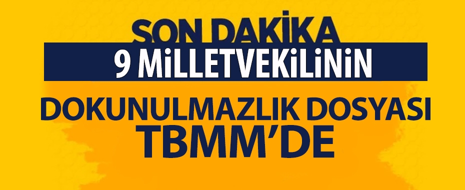 9 milletvekilinin dokunulmazlık dosyası TBMM'de!
