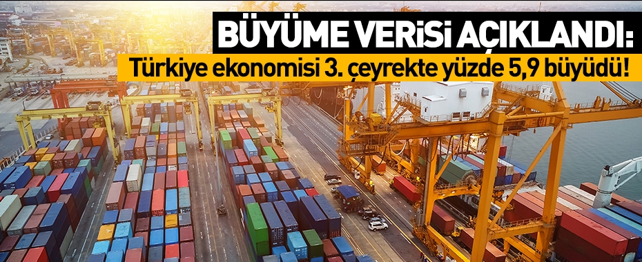 Büyüme verisi açıklandı: Türkiye ekonomisi 3. çeyrekte yüzde 5,9 büyüdü!