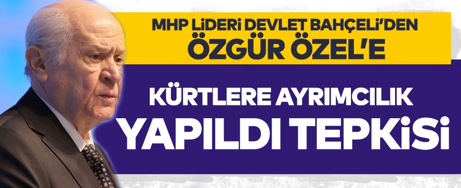 Devlet Bahçeli'den CHP lideri Özgür Özel'e Kürtlere ayrımcılık yapıldı tepkisi!